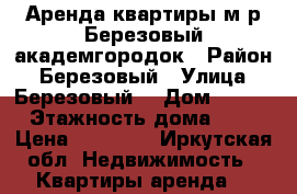 Аренда квартиры м/р Березовый академгородок › Район ­ Березовый › Улица ­ Березовый  › Дом ­ 126 › Этажность дома ­ 5 › Цена ­ 12 500 - Иркутская обл. Недвижимость » Квартиры аренда   